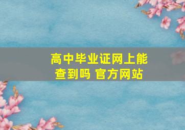 高中毕业证网上能查到吗 官方网站